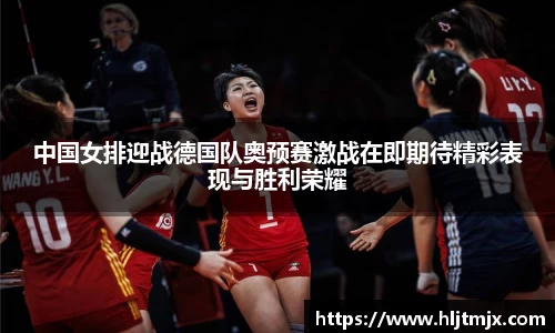 中国女排迎战德国队奥预赛激战在即期待精彩表现与胜利荣耀