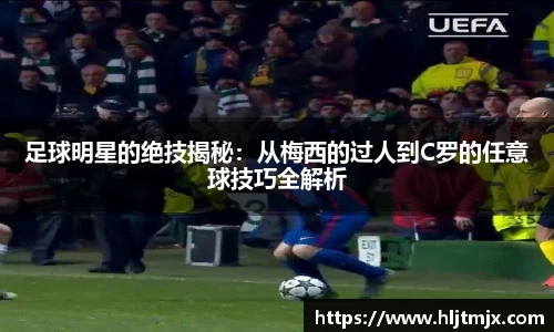 足球明星的绝技揭秘：从梅西的过人到C罗的任意球技巧全解析