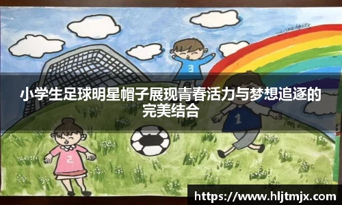 小学生足球明星帽子展现青春活力与梦想追逐的完美结合