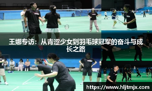 王娜专访：从青涩少女到羽毛球冠军的奋斗与成长之路