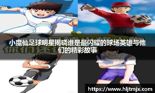 小魔仙足球明星揭晓谁是最闪耀的球场英雄与他们的精彩故事